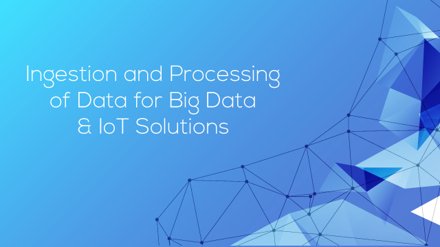 Data Ingestion, Processing and Architecture layers for Big Data and IoT 