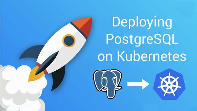 How To Deploy PostgreSQL with Docker on Kubernetes